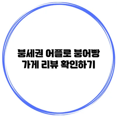 붕세권 어플로 붕어빵 가게 리뷰 확인하기