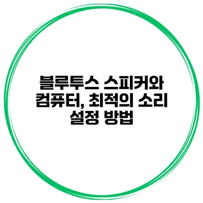 블루투스 스피커와 컴퓨터, 최적의 소리 설정 방법
