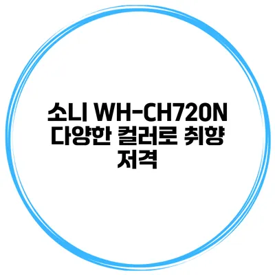 소니 WH-CH720N 다양한 컬러로 취향 저격