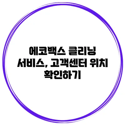 에코백스 클리닝 서비스, 고객센터 위치 확인하기