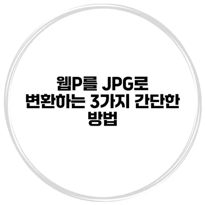 웹P를 JPG로 변환하는 3가지 간단한 방법