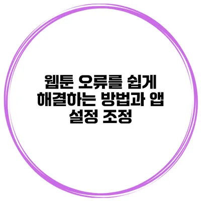 웹툰 오류를 쉽게 해결하는 방법과 앱 설정 조정