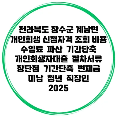 전라북도 장수군 계남면 개인회생 신청자격 조회 비용 수임료 | 파산 | 기간단축 | 개인회생자대출 | 절차서류 | 장단점 | 기간단축 | 변제금 미납 | 청년 | 직장인 2025