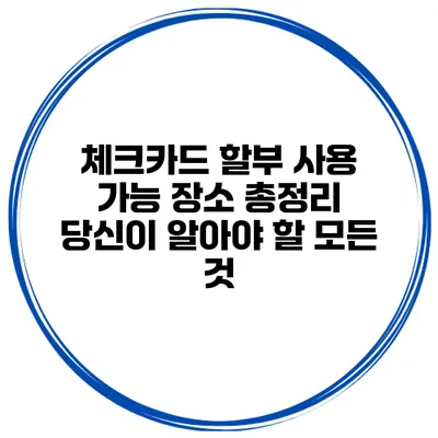 체크카드 할부 사용 가능 장소 총정리: 당신이 알아야 할 모든 것