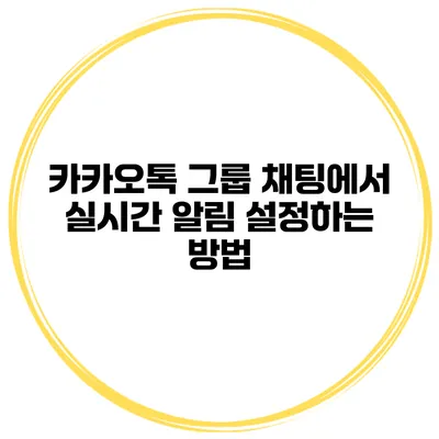 카카오톡 그룹 채팅에서 실시간 알림 설정하는 방법