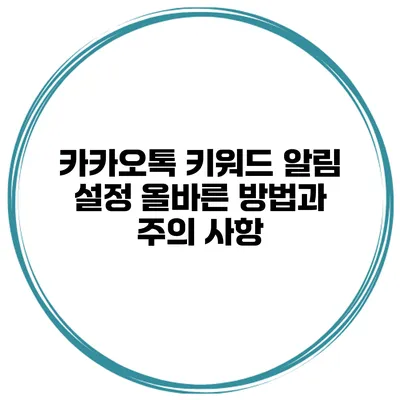 카카오톡 키워드 알림 설정 올바른 방법과 주의 사항