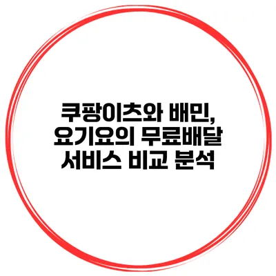 쿠팡이츠와 배민, 요기요의 무료배달 서비스 비교 분석