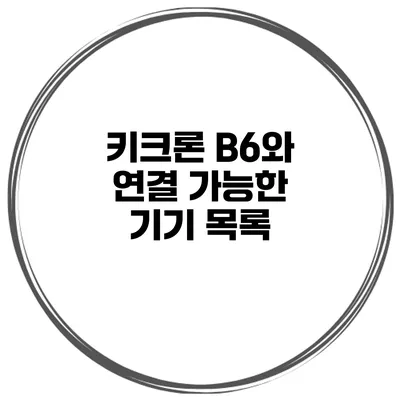 키크론 B6와 연결 가능한 기기 목록
