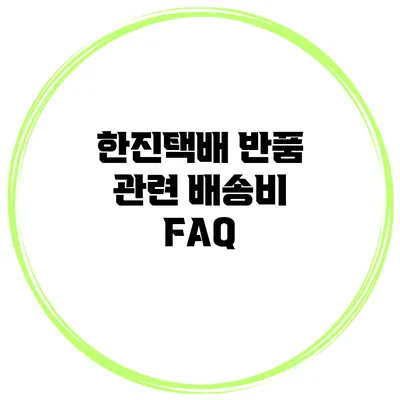 한진택배 반품 관련 배송비 FAQ