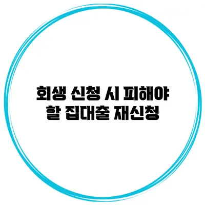 회생 신청 시 피해야 할 집대출 재신청